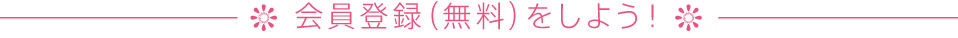 会員登録（無料）をしよう！