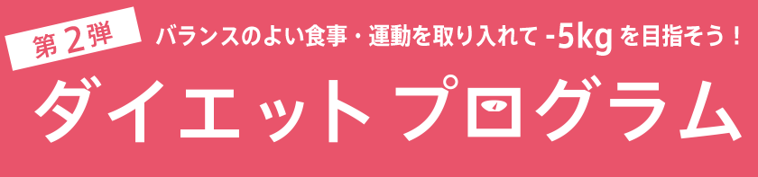 第2弾　バランスのよい食事・運動を取り入れてマイナス5kgを目指そう！ダイエットプログラム