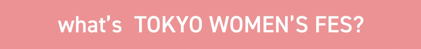 ”what's TOKYO WOMEN'S FES?